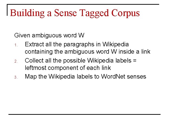 Building a Sense Tagged Corpus Given ambiguous word W 1. Extract all the paragraphs