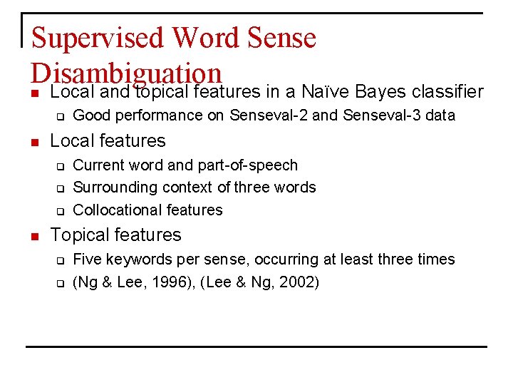 Supervised Word Sense Disambiguation n Local and topical features in a Naïve Bayes classifier