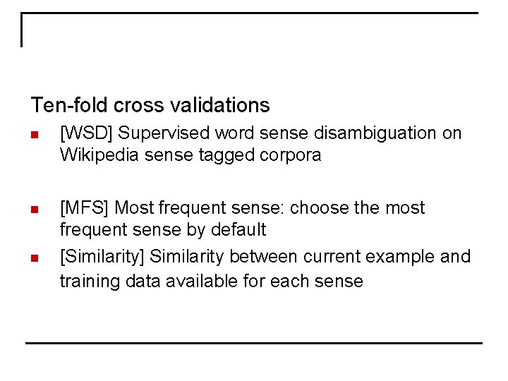 Ten-fold cross validations n [WSD] Supervised word sense disambiguation on Wikipedia sense tagged corpora