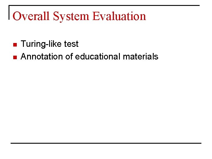 Overall System Evaluation n n Turing-like test Annotation of educational materials 