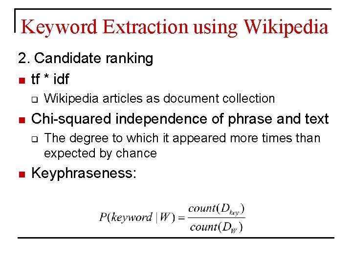 Keyword Extraction using Wikipedia 2. Candidate ranking n tf * idf q n Chi-squared