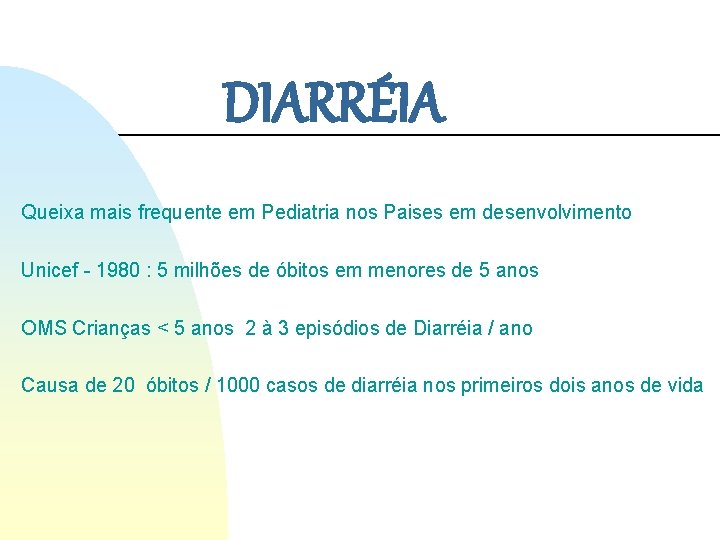 DIARRÉIA Queixa mais frequente em Pediatria nos Paises em desenvolvimento Unicef - 1980 : DIARRÉIA Queixa mais frequente em Pediatria nos Paises em desenvolvimento Unicef - 1980 :
