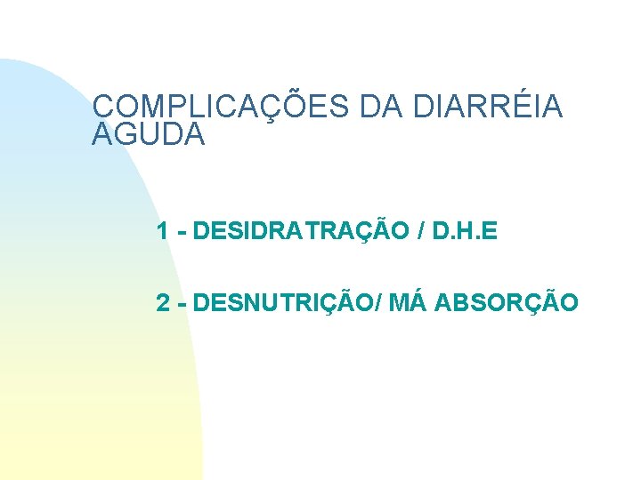 COMPLICAÇÕES DA DIARRÉIA AGUDA 1 - DESIDRATRAÇÃO / D. H. E 2 - DESNUTRIÇÃO/ COMPLICAÇÕES DA DIARRÉIA AGUDA 1 - DESIDRATRAÇÃO / D. H. E 2 - DESNUTRIÇÃO/