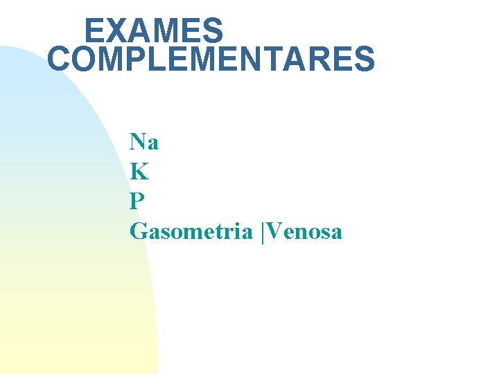 EXAMES COMPLEMENTARES Na K P Gasometria |Venosa EXAMES COMPLEMENTARES Na K P Gasometria |Venosa
