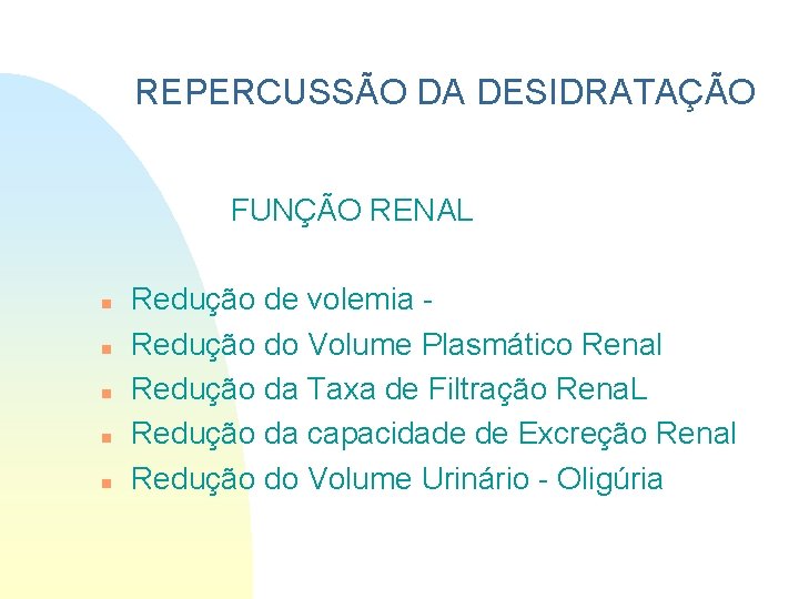 REPERCUSSÃO DA DESIDRATAÇÃO FUNÇÃO RENAL n n n Redução de volemia Redução do Volume REPERCUSSÃO DA DESIDRATAÇÃO FUNÇÃO RENAL n n n Redução de volemia Redução do Volume