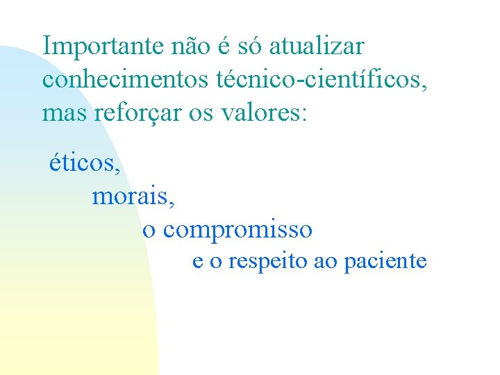 Importante não é só atualizar conhecimentos técnico-científicos, mas reforçar os valores: éticos, morais, o Importante não é só atualizar conhecimentos técnico-científicos, mas reforçar os valores: éticos, morais, o