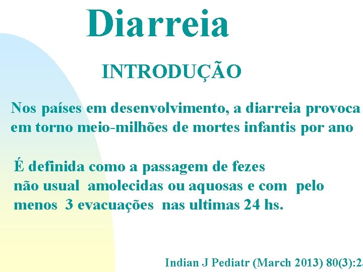 Diarreia INTRODUÇÃO Nos países em desenvolvimento, a diarreia provoca em torno meio-milhões de mortes Diarreia INTRODUÇÃO Nos países em desenvolvimento, a diarreia provoca em torno meio-milhões de mortes