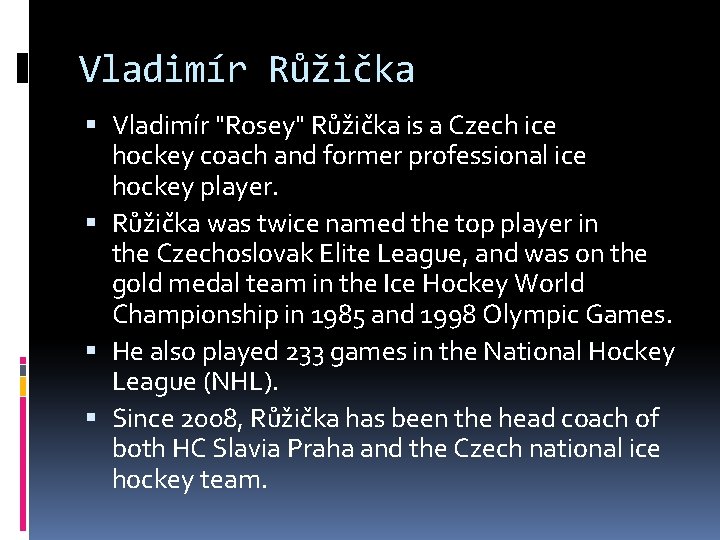 Vladimír Růžička Vladimír "Rosey" Růžička is a Czech ice hockey coach and former professional