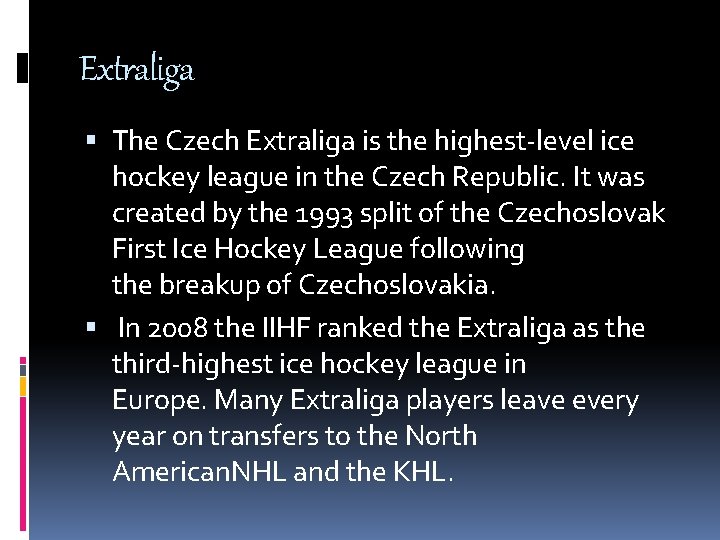 Extraliga The Czech Extraliga is the highest-level ice hockey league in the Czech Republic.