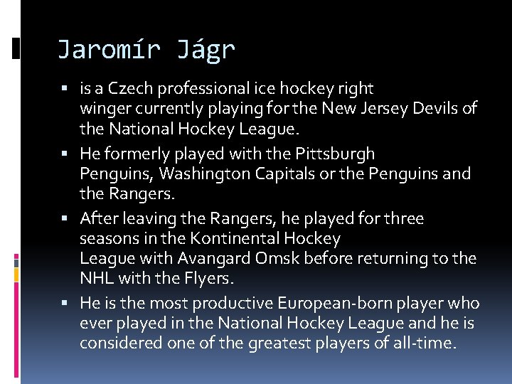 Jaromír Jágr is a Czech professional ice hockey right winger currently playing for the