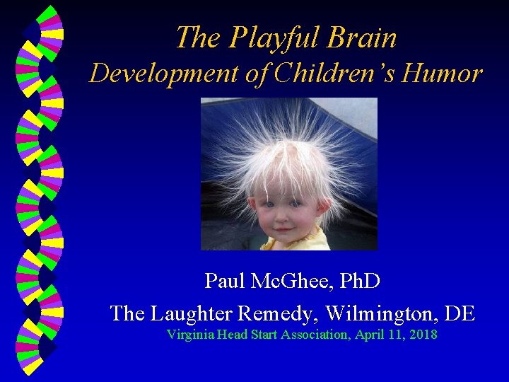 The Playful Brain Development of Children’s Humor Paul Mc. Ghee, Ph. D The Laughter