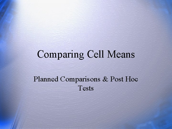 Comparing Cell Means Planned Comparisons & Post Hoc Tests 