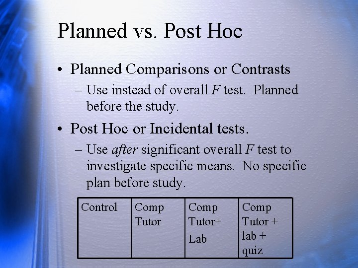 Planned vs. Post Hoc • Planned Comparisons or Contrasts – Use instead of overall