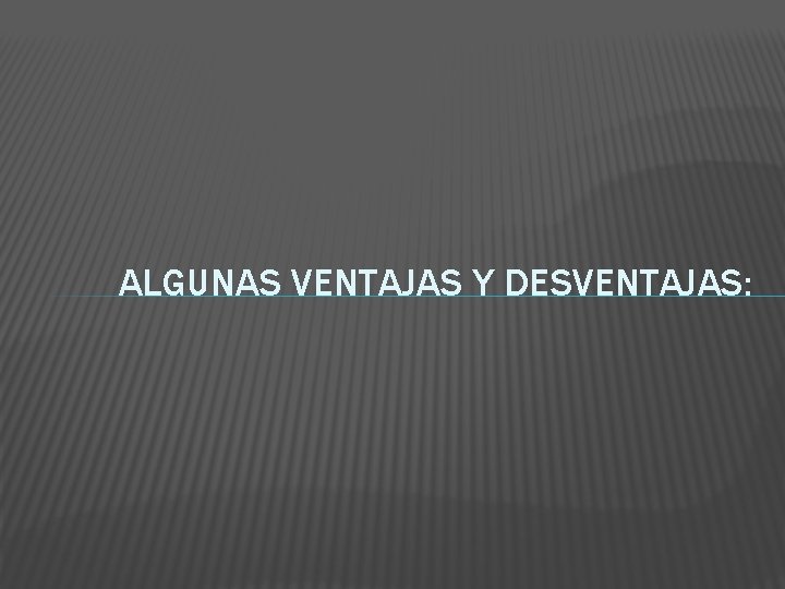 ALGUNAS VENTAJAS Y DESVENTAJAS: 