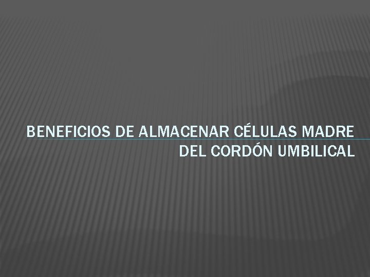 BENEFICIOS DE ALMACENAR CÉLULAS MADRE DEL CORDÓN UMBILICAL 