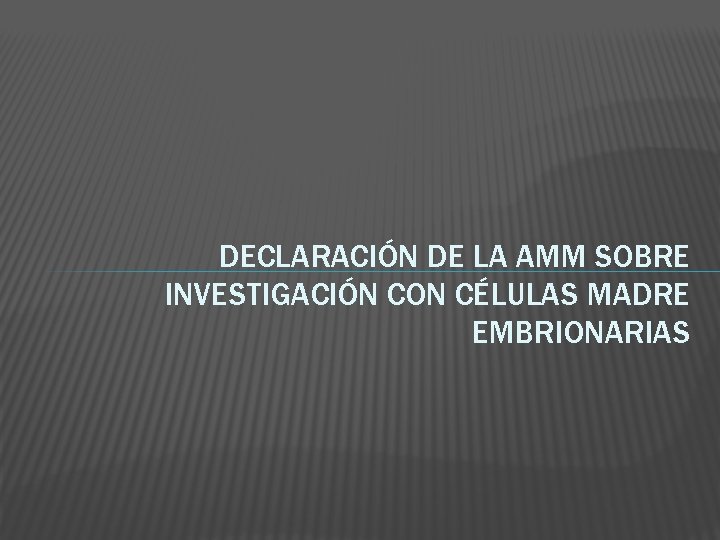 DECLARACIÓN DE LA AMM SOBRE INVESTIGACIÓN CON CÉLULAS MADRE EMBRIONARIAS 