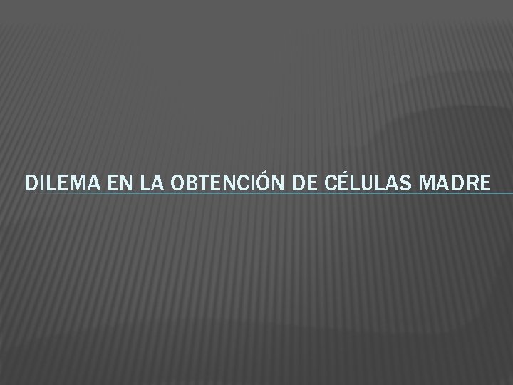 DILEMA EN LA OBTENCIÓN DE CÉLULAS MADRE 