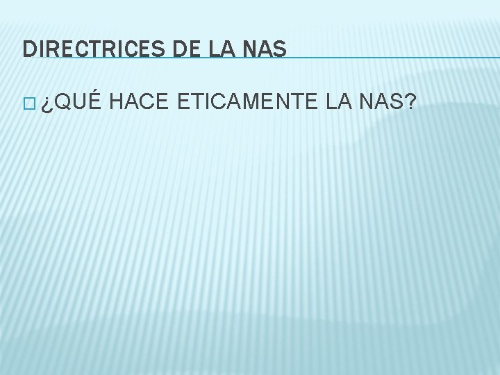 DIRECTRICES DE LA NAS � ¿QUÉ HACE ETICAMENTE LA NAS? 