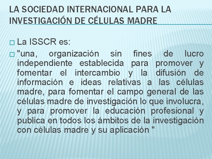 LA SOCIEDAD INTERNACIONAL PARA LA INVESTIGACIÓN DE CÉLULAS MADRE � La ISSCR es: �