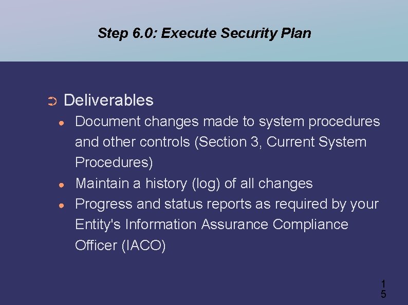 Step 6. 0: Execute Security Plan ➲ Deliverables ● ● ● Document changes made