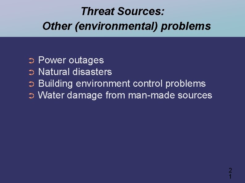 Threat Sources: Other (environmental) problems Power outages ➲ Natural disasters ➲ Building environment control