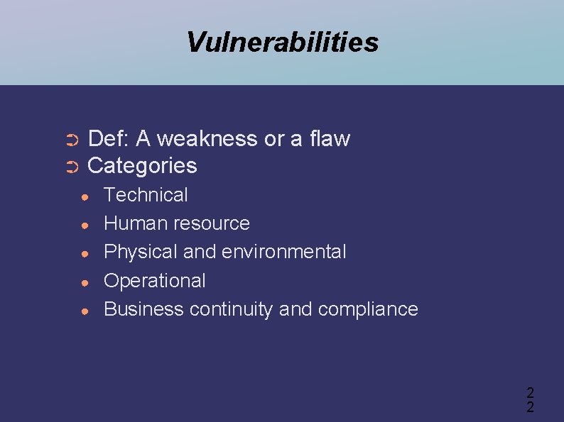 Vulnerabilities Def: A weakness or a flaw ➲ Categories ➲ ● ● ● Technical