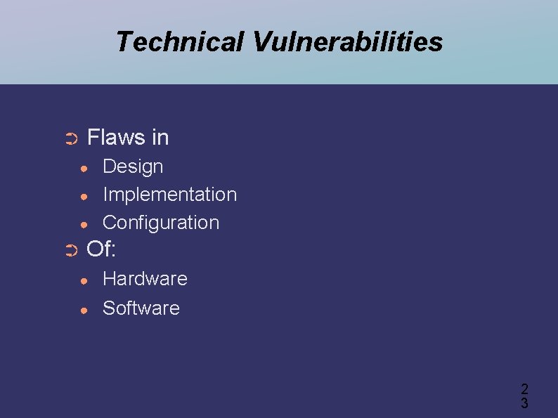 Technical Vulnerabilities ➲ Flaws in ● ● ● ➲ Design Implementation Configuration Of: ●