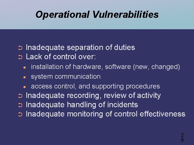 Operational Vulnerabilities Inadequate separation of duties ➲ Lack of control over: ➲ ● ●