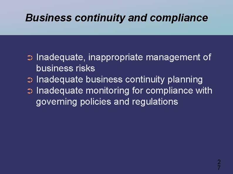 Business continuity and compliance Inadequate, inappropriate management of business risks ➲ Inadequate business continuity