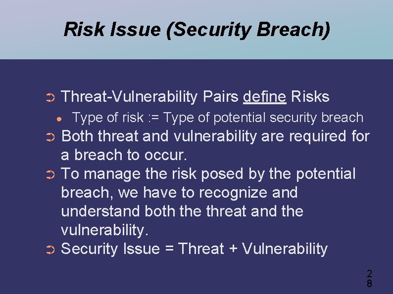 Risk Issue (Security Breach) ➲ Threat-Vulnerability Pairs define Risks ● Type of risk :