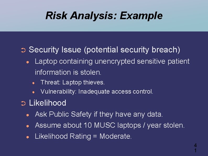 Risk Analysis: Example ➲ Security Issue (potential security breach) ● Laptop containing unencrypted sensitive