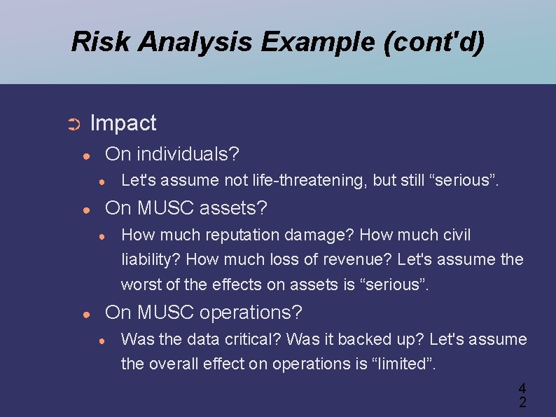 Risk Analysis Example (cont'd) ➲ Impact ● On individuals? ● ● On MUSC assets?