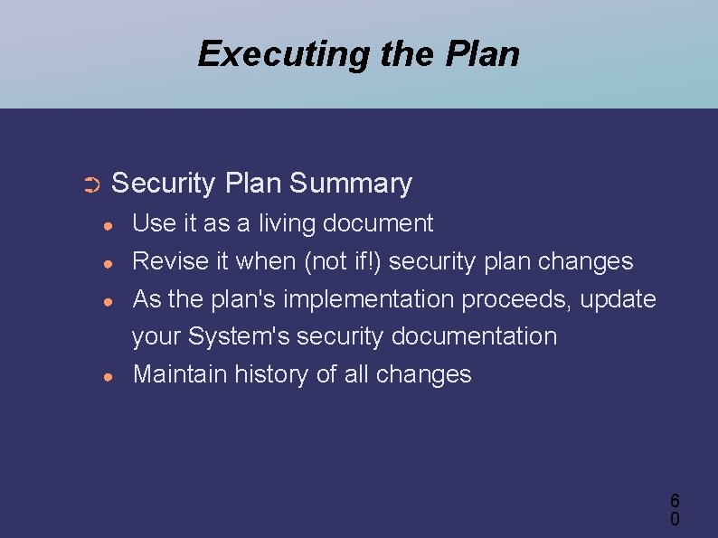 Executing the Plan ➲ Security Plan Summary ● ● Use it as a living