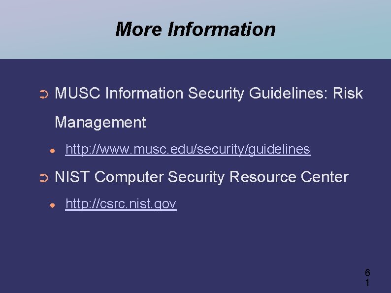 More Information ➲ MUSC Information Security Guidelines: Risk Management ● ➲ http: //www. musc.