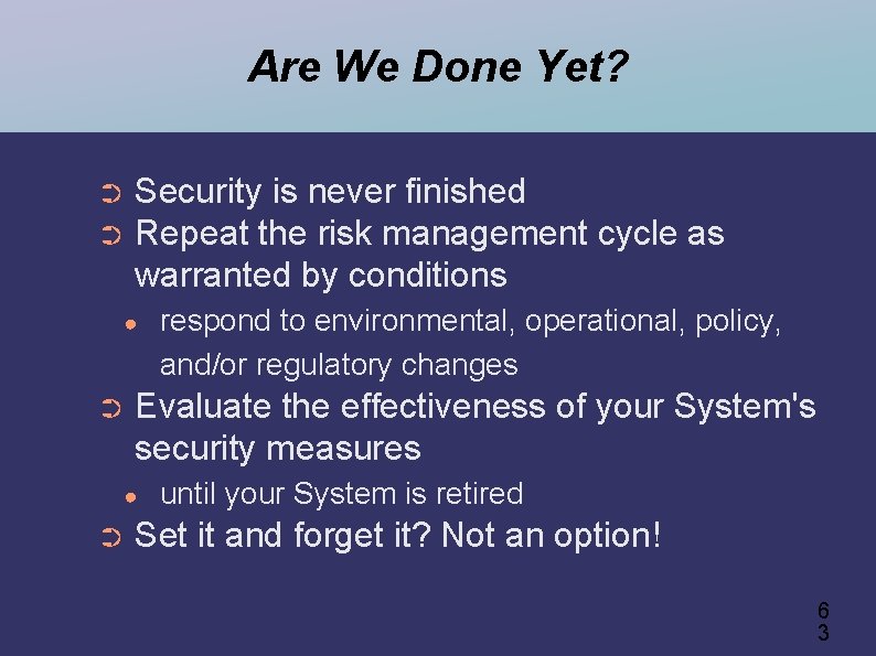 Are We Done Yet? Security is never finished ➲ Repeat the risk management cycle
