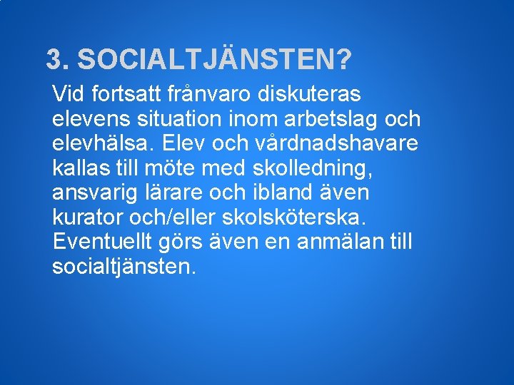 3. SOCIALTJÄNSTEN? Vid fortsatt frånvaro diskuteras elevens situation inom arbetslag och elevhälsa. Elev och