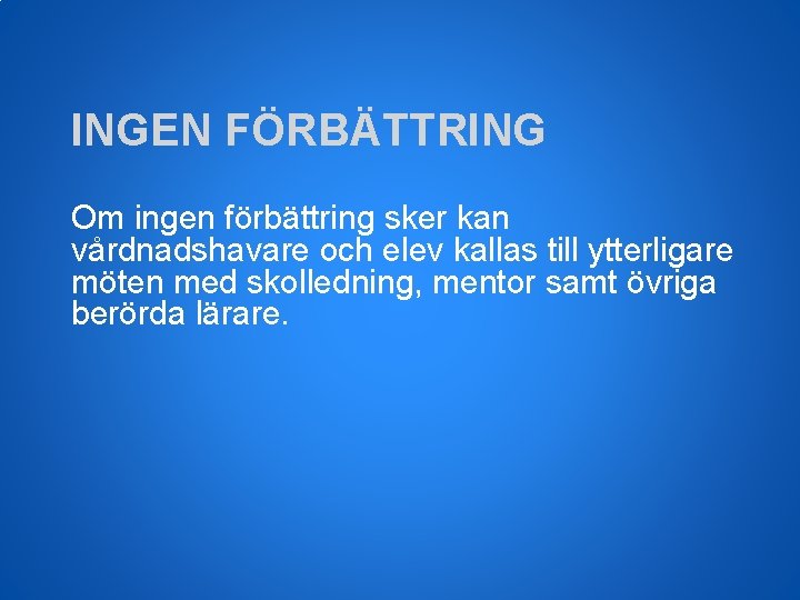 INGEN FÖRBÄTTRING Om ingen förbättring sker kan vårdnadshavare och elev kallas till ytterligare möten