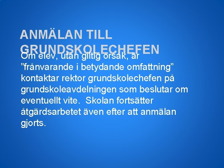 ANMÄLAN TILL GRUNDSKOLECHEFEN Om elev, utan giltig orsak, är ”frånvarande i betydande omfattning” kontaktar