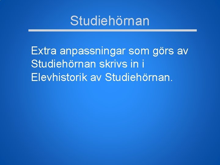 Studiehörnan Extra anpassningar som görs av Studiehörnan skrivs in i Elevhistorik av Studiehörnan. 