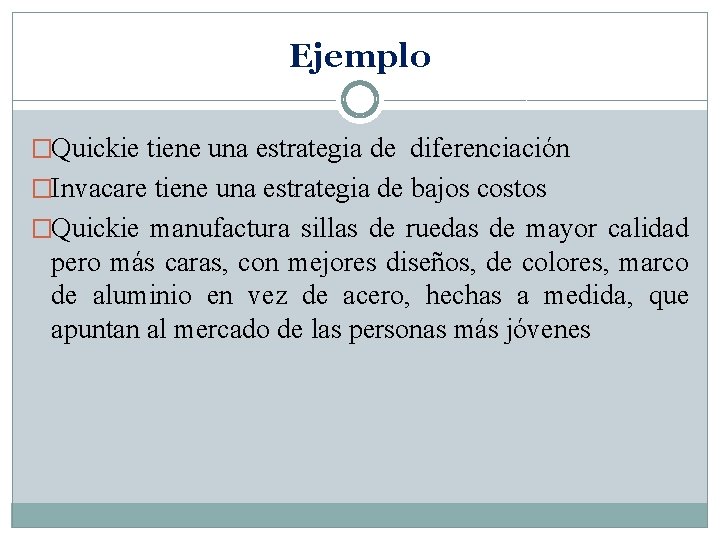 Ejemplo �Quickie tiene una estrategia de diferenciación �Invacare tiene una estrategia de bajos costos