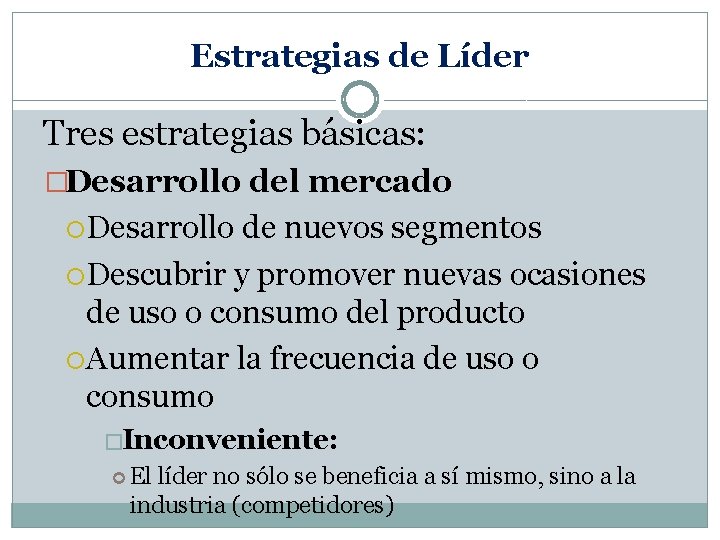 Estrategias de Líder Tres estrategias básicas: �Desarrollo del mercado Desarrollo de nuevos segmentos Descubrir