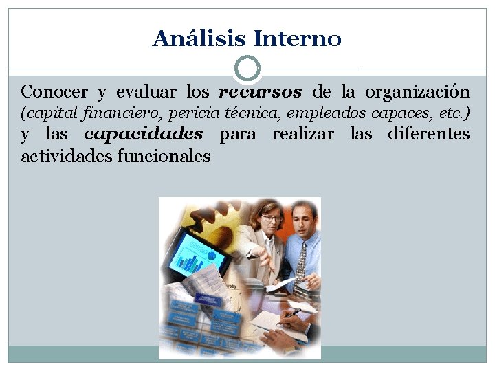 Análisis Interno Conocer y evaluar los recursos de la organización (capital financiero, pericia técnica,