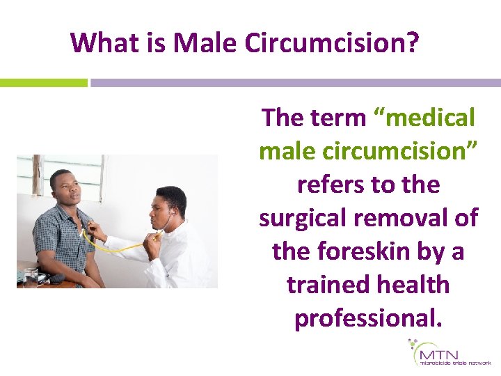 What is Male Circumcision? The term “medical male circumcision” refers to the surgical removal