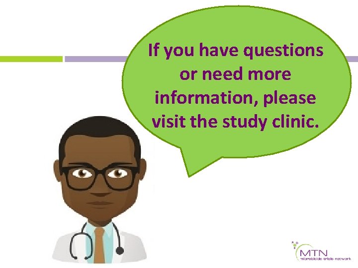 If you have questions or need more information, please visit the study clinic. 