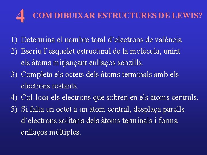 4 COM DIBUIXAR ESTRUCTURES DE LEWIS? 1) Determina el nombre total d’electrons de valència