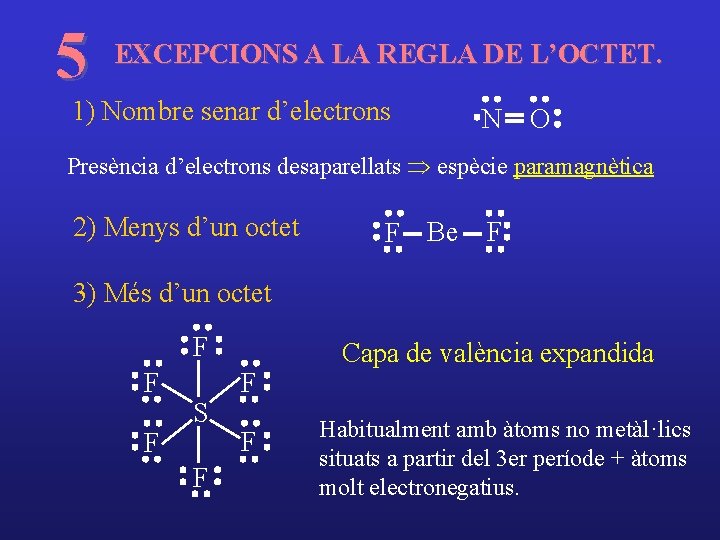 5 EXCEPCIONS A LA REGLA DE L’OCTET. 1) Nombre senar d’electrons N O Presència