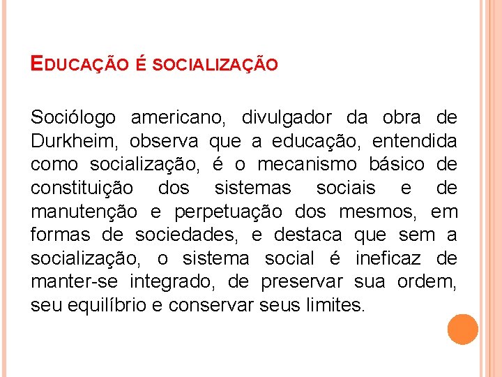 EDUCAÇÃO É SOCIALIZAÇÃO Sociólogo americano, divulgador da obra de Durkheim, observa que a educação,