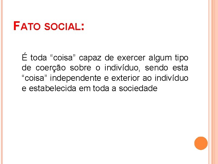 FATO SOCIAL: É toda “coisa” capaz de exercer algum tipo de coerção sobre o