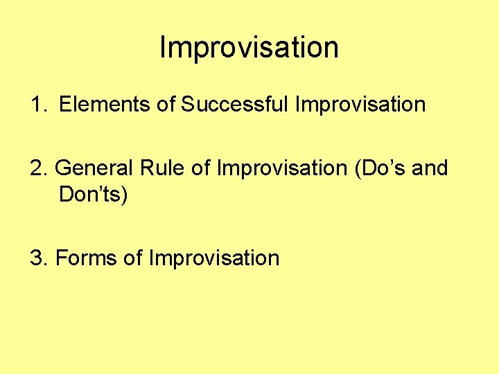 Improvisation 1. Elements of Successful Improvisation 2. General Rule of Improvisation (Do’s and Don’ts)