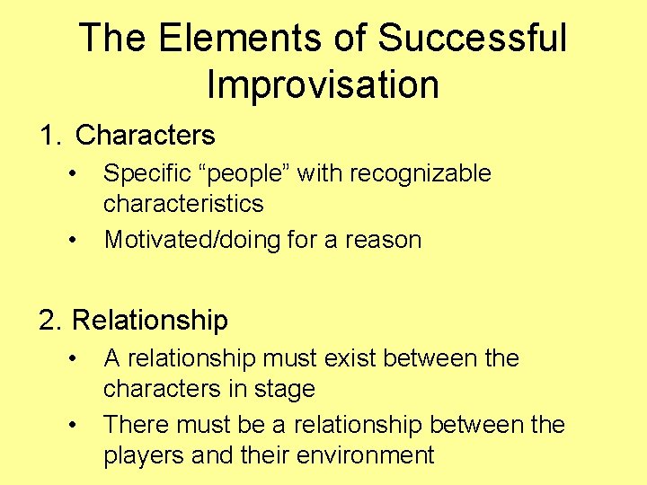 The Elements of Successful Improvisation 1. Characters • • Specific “people” with recognizable characteristics